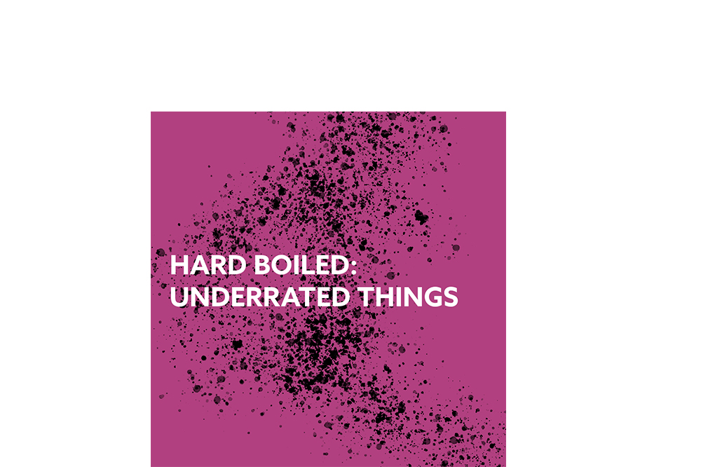 Hard Boiled: Underrated Things // 001